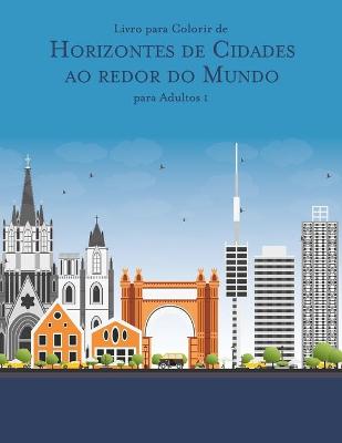 Book cover for Livro para Colorir de Horizontes de Cidades ao redor do Mundo para Adultos 1