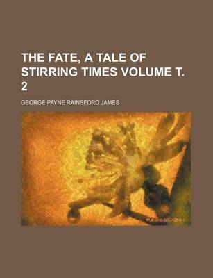 Book cover for The Fate, a Tale of Stirring Times Volume . 2