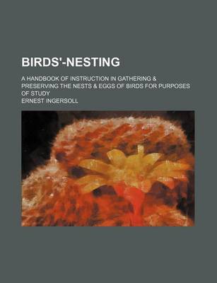 Book cover for Birds'-Nesting; A Handbook of Instruction in Gathering & Preserving the Nests & Eggs of Birds for Purposes of Study