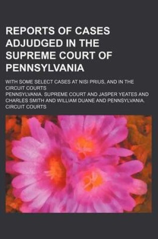 Cover of Reports of Cases Adjudged in the Supreme Court of Pennsylvania (Volume 2); With Some Select Cases at Nisi Prius, and in the Circuit Courts