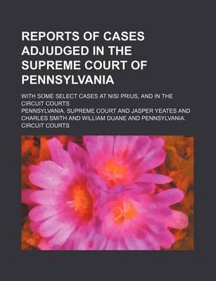 Book cover for Reports of Cases Adjudged in the Supreme Court of Pennsylvania (Volume 2); With Some Select Cases at Nisi Prius, and in the Circuit Courts