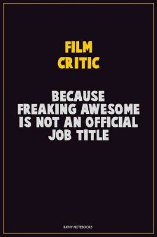 Cover of Film Critic, Because Freaking Awesome Is Not An Official Job Title