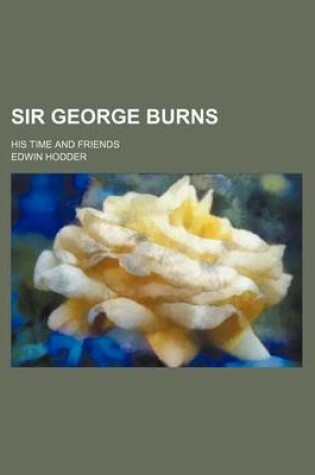 Cover of Sir George Burns; His Time and Friends