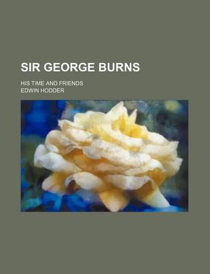 Book cover for Sir George Burns; His Time and Friends