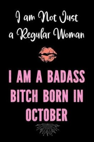 Cover of I am Not Just a Regular Woman - I am a Badass Bitch Born in October