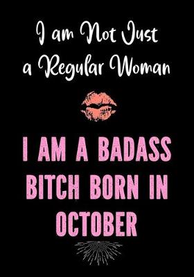 Book cover for I am Not Just a Regular Woman - I am a Badass Bitch Born in October