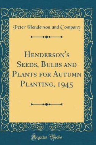 Cover of Henderson's Seeds, Bulbs and Plants for Autumn Planting, 1945 (Classic Reprint)