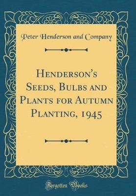 Book cover for Henderson's Seeds, Bulbs and Plants for Autumn Planting, 1945 (Classic Reprint)