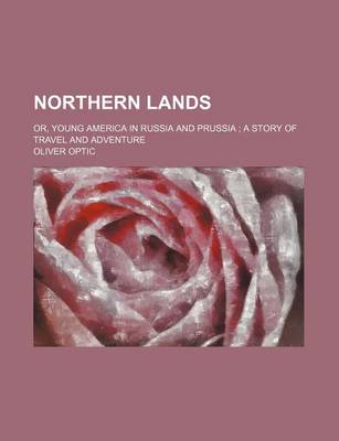 Book cover for Northern Lands; Or, Young America in Russia and Prussia a Story of Travel and Adventure