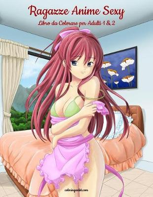 Book cover for Ragazze Anime Sexy Libro da Colorare per Adulti 1 & 2