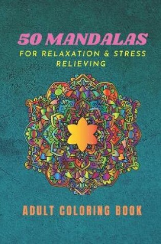 Cover of 50 Mandalas For Relaxation & Stress Relieving Adult Coloring Book