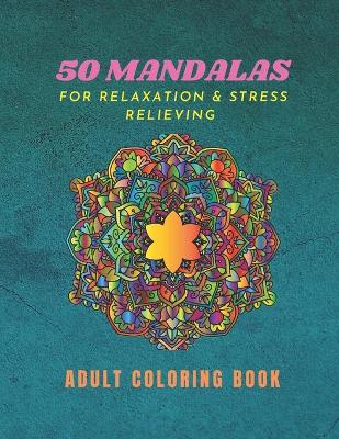 Cover of 50 Mandalas For Relaxation & Stress Relieving Adult Coloring Book