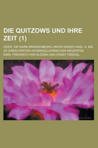 Cover of Die Quitzows Und Ihre Zeit; Oder, Die Mark Brandenburg Unter Kaiser Karl IV. Bis Zu Ihrem Ersten Hohensollernschen Regenten (1 )