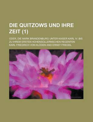 Book cover for Die Quitzows Und Ihre Zeit; Oder, Die Mark Brandenburg Unter Kaiser Karl IV. Bis Zu Ihrem Ersten Hohensollernschen Regenten (1 )