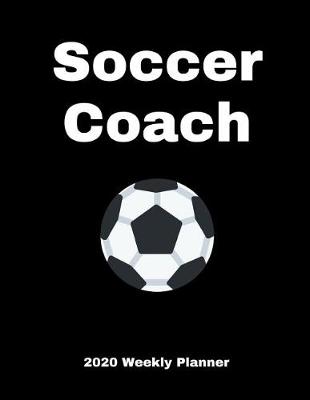 Book cover for Soccer Coach 2020 Weekly Planner