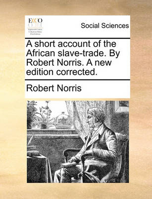 Book cover for A Short Account of the African Slave-Trade. by Robert Norris. a New Edition Corrected.