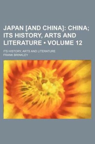 Cover of Japan [And China] (Volume 12); China Its History, Arts and Literature. Its History, Arts and Literature