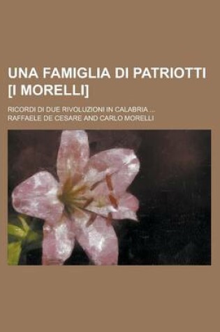 Cover of Una Famiglia Di Patriotti [I Morelli]; Ricordi Di Due Rivoluzioni in Calabria ...