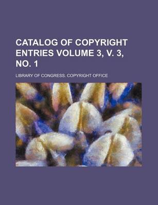 Book cover for Catalog of Copyright Entries Volume 3, V. 3, No. 1