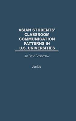 Book cover for Asian Students' Classroom Communication Patterns in U.S. Universities: An Emic Perspective