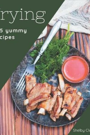 Cover of 365 Yummy Frying Recipes