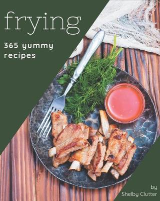 Book cover for 365 Yummy Frying Recipes