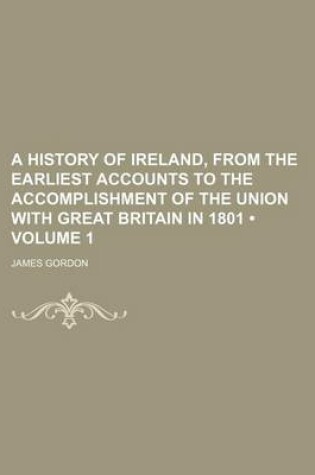 Cover of A History of Ireland, from the Earliest Accounts to the Accomplishment of the Union with Great Britain in 1801 (Volume 1)