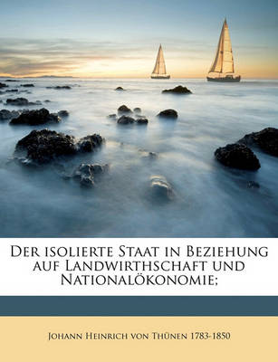 Book cover for Der Isolierte Staat in Beziehung Auf Landwirthschaft Und Nationalokonomie; Volume 2, PT.1