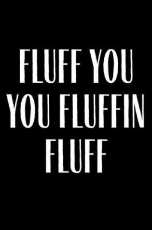 Cover of Fluff You You Fluffin fluff
