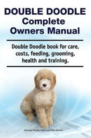 Cover of Double Doodle Complete Owners Manual. Double Doodle Book for Care, Costs, Feeding, Grooming, Health and Training.
