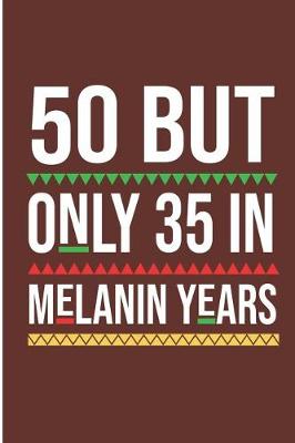 Book cover for 50 But Only 35 In Melanin Years