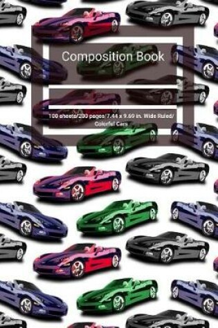 Cover of Composition Book 100 Sheets/200 Pages/7.44 X 9.69 In. Wide Ruled/ Colorful Cars