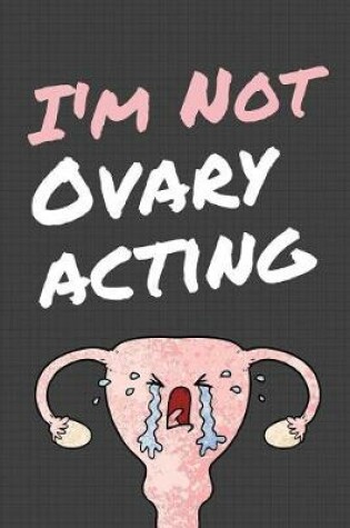 Cover of I Am Not Ovary Acting