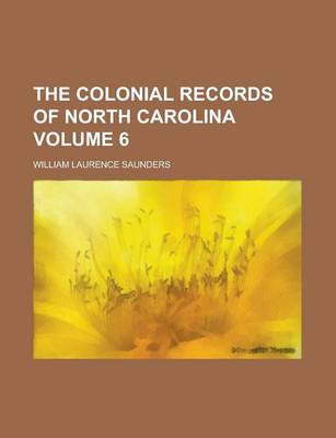 Book cover for The Colonial Records of North Carolina Volume 6