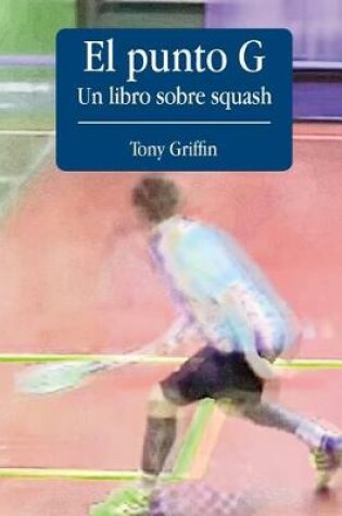 Cover of El Punto G, Un libro de squash