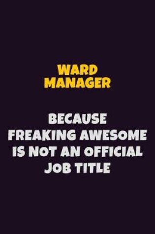 Cover of Ward Manager, Because Freaking Awesome Is Not An Official Job Title