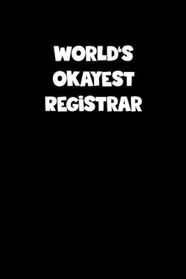 Book cover for World's Okayest Registrar Notebook - Registrar Diary - Registrar Journal - Funny Gift for Registrar