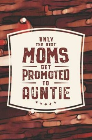 Cover of Only The Best Moms Get Promoted To Auntie