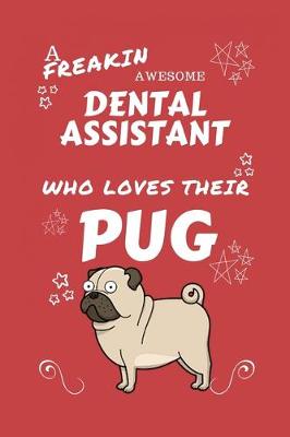 Book cover for A Freakin Awesome Dental Assistant Who Loves Their Pug