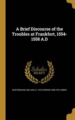 Book cover for A Brief Discourse of the Troubles at Frankfort, 1554-1558 A.D