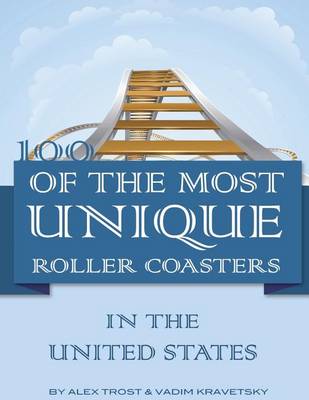 Book cover for 100 of the Most Unique Roller Coasters In the United States