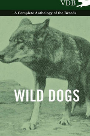 Cover of Wild Dogs - A Complete Anthology of the Breeds