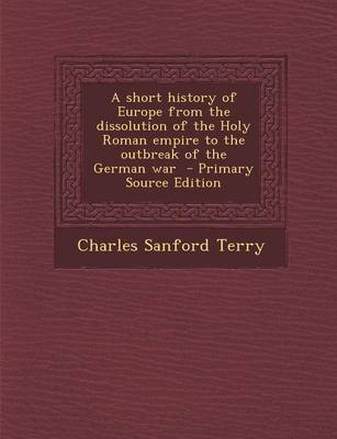 Book cover for A Short History of Europe from the Dissolution of the Holy Roman Empire to the Outbreak of the German War - Primary Source Edition