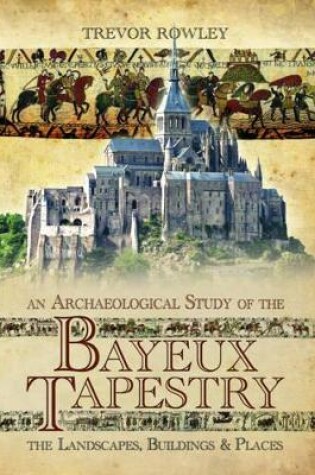 Cover of Archaeological Study of the Bayeux Tapestry: The Landscapes, Buildings and Places