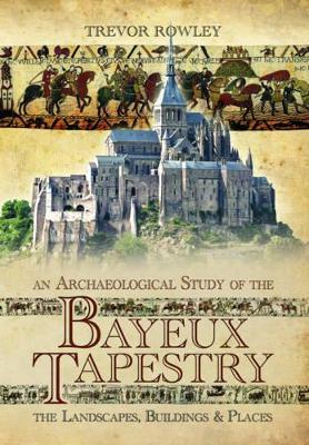 Book cover for Archaeological Study of the Bayeux Tapestry: The Landscapes, Buildings and Places