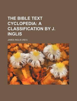 Book cover for The Bible Text Cyclopedia; A Classification by J. Inglis