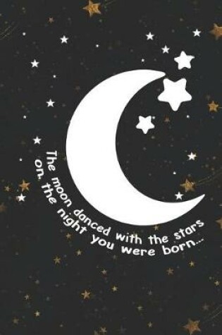 Cover of The Moon Danced With The Stars On The Night You Were Born...
