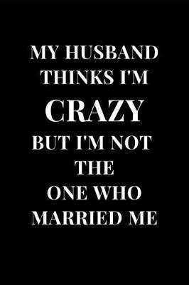 Cover of My Husband Thinks I'm Crazy But I'm Not The One Who Married Me