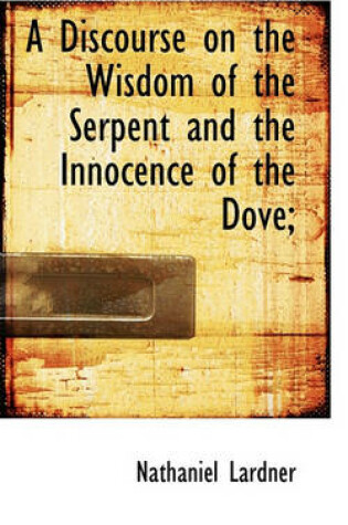 Cover of A Discourse on the Wisdom of the Serpent and the Innocence of the Dove;