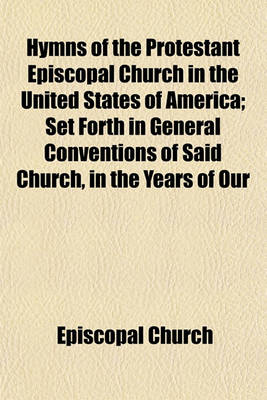 Book cover for Hymns of the Protestant Episcopal Church in the United States of America; Set Forth in General Conventions of Said Church, in the Years of Our